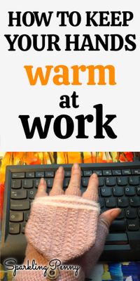 How to keep your hands toasty warm whilst working at your desk, even if the room is cold.