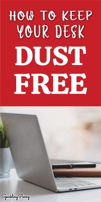 How To Keep Your Desk Dust Free (9 things you can do now)